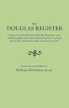 The Douglas Register : Being a Detailed Register of Births, Marriages and Deaths. . .as Kept by the Rev. William Douglas, from 1750 to 1797. [With:] An Index of Goochland Wills and Notes on the French Huguenot Refugees who Lived in Manakin-Town