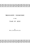 Mississippi Territory in the War of 1812. Reprinted from Publications of the Mississippi Historical Society, Centenary Series, Volume IV