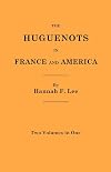 The Huguenots in France and America. Two Volumes in One