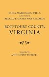 Early Marriages, Wills, and Some Revolutionary War Records: Botetourt County, Virginia