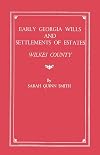 Early Georgia Wills and Settlements of Estates: Wilkes County