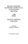 Boston Births, Baptisms, Marriages and Deaths, 1630-1699, and Boston Births, 1700-1800 (2 Volumes in 1)