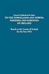 General Alphabetical Index to Townlands and Towns, Parishes and Baronies of Ireland: Based on the Census of Ireland for the Year 1851