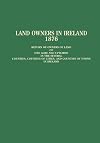 Land Owners in Ireland: Return of Owners of Land of One Acre and Upwards in the Several Counties, Counties of Cities, and Counties of Towns in Ireland