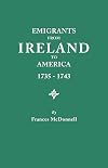 Emigrants from Ireland to America, 1735-1743 A Transcription of the Report of the Irish House of Commons into Enforced Emigration to America (#3510)