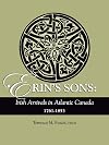Erin's Sons: Irish Arrivals in Atlantic Canada, 1761-1853