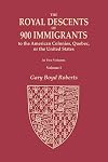 The Royal Descents of 900 Immigrants to the American Colonies, Quebec, or the United States, Volume I