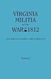 Virginia Militia in the War of 1812, Volume I : From Rolls in the Auditor's Office at Richmond