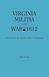 Virginia Militia in the War of 1812, Volume II : From Rolls in the Auditor's Office at Richmond
