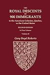 The Royal Descents of 900 Immigrants to the American Colonies, Quebec, or the United States Who Were Themselves Notable or Left Descendants Notable in ... SECOND EDITION. In Three Volumes. VOLUME II