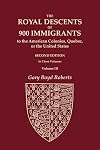 The Royal Descents of 900 Immigrants to the American Colonies, Quebec, or the United States Who Were Themselves Notable or Left Descendants Notable in ... SECOND EDITION. In Three Volumes. Volume III