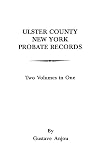 Ulster County, New York Probate Records from 1665: In the Office of the Surrogate, & in the County Clerk's Office in Kin