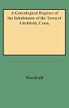 A Genealogical Register of the Inhabitants of the Town of Litchfield, Conn