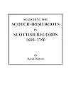 Searching for Scotch-Irish Roots in Scottish Records, 1600-1750