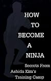 How To Become A Ninja: Secrets from Ashida Kim's Training Camp