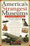 America's Strangest Museums: A Traveler's Guide to the Most Unusual and Eccentric Collections