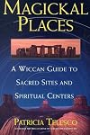 Magickal Places: A Wiccan's Guide to Sacred Sites and Spiritual Centers