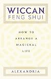 Wiccan Feng Shui: How to Arrange a Magickal Life