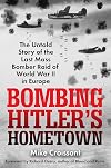 Bombing Hitler's Hometown: The Untold Story of the Last Mass Bomber Raid of World War II in Europe