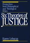 Six Theories of Justice: Perspectives from Philosophical and Theological Ethics