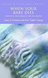 When Your Baby Dies: Through Miscarriage or Stillbirth (Hope and Healing Series) (Hope & Healing Series)