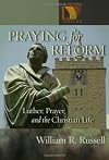 Praying for Reform: Luther, Prayer, and the Christian Life: Martin Luther, Prayer, And The Christian Life (Lutheran Voices)