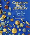 Creative Bead Jewelry: Weaving, Looming, Stringing, Wiring, Making Beads