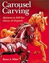 Carousel Carving: Miniature to Full-Size -- Classics & Originals