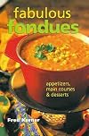 Fabulous Fondues: Appetizers, Main Courses & Desserts