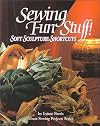 Sewing Fun Stuff! Soft Sculpture Shortcuts (Great Sewing Projects Series)