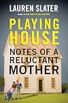 Playing House: Notes of a Reluctant Mother