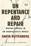 On Repentance And Repair: Making Amends in an Unapologetic World