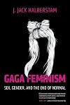 Gaga Feminism: Sex, Gender, and the End of Normal (Queer Ideas/Queer Action)