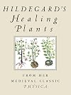 Hildegard's Healing Plants: From Her Medieval Classic Physica