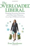 The Overloaded Liberal: Shopping, Investing, Parenting, and Other Daily Dilemmas in an Age of Political Activism