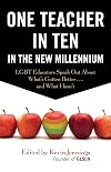 One Teacher in Ten in the New Millennium: LGBT Educators Speak Out About What's Gotten Better . . . and What Hasn't