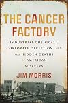 The Cancer Factory: Industrial Chemicals, Corporate Deception, and the Hidden Deaths of American Workers