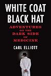 White Coat, Black Hat: Adventures on the Dark Side of Medicine