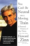 You Can't Be Neutral on a Moving Train: A Personal History of Our Times