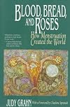 Blood, Bread, and Roses: How Menstruation Created the World