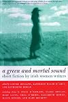 A Green and Mortal Sound: Short Fiction by Irish Women Writers
