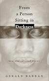 From a Person Sitting in Darkness: New and Selected Poems