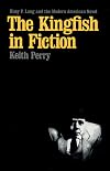 The Kingfish in Fiction: Huey P. Long and the Modern American Novel (Southern Literary Studies)