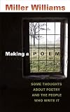 Making a Poem: Some Thoughts about Poetry and the People Who Write It