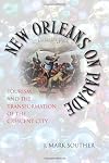 New Orleans on Parade: Tourism and the Transformation of the Crescent City (Making the Modern South)