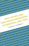 Race, Nation, and West Indian Immigration to Honduras, 1890-1940