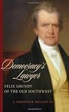 Democracy's Lawyer: Felix Grundy of the Old Southwest