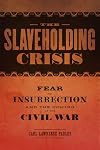 The Slaveholding Crisis: Fear of Insurrection and the Coming of the Civil War (Conflicting Worlds: New Dimensions of the American Civil War)