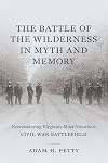 The Battle of the Wilderness in Myth and Memory: Reconsidering Virginia's Most Notorious Civil War Battlefield