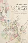 Charting the plantation landscape from Natchez to New Orleans